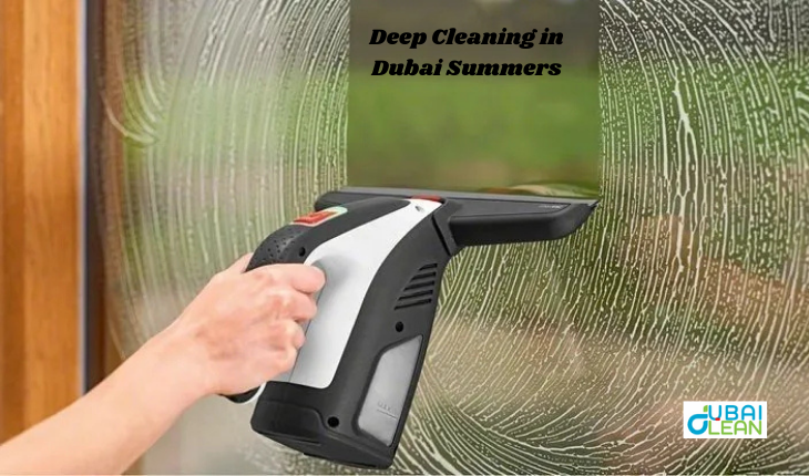 Deep Cleaning in Dubai Summers | Why It’s Essential